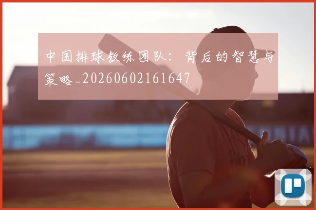 中国排球教练团队：背后的智慧与策略_20260602161647