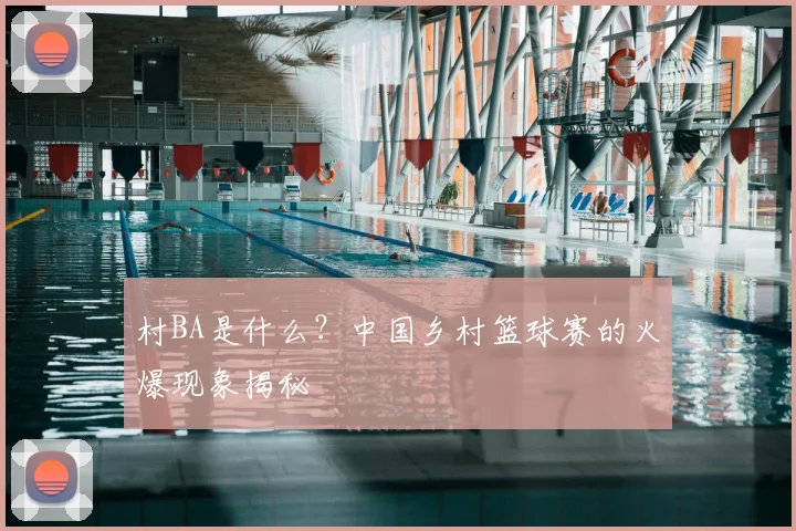 村BA是什么？中国乡村篮球赛的火爆现象揭秘